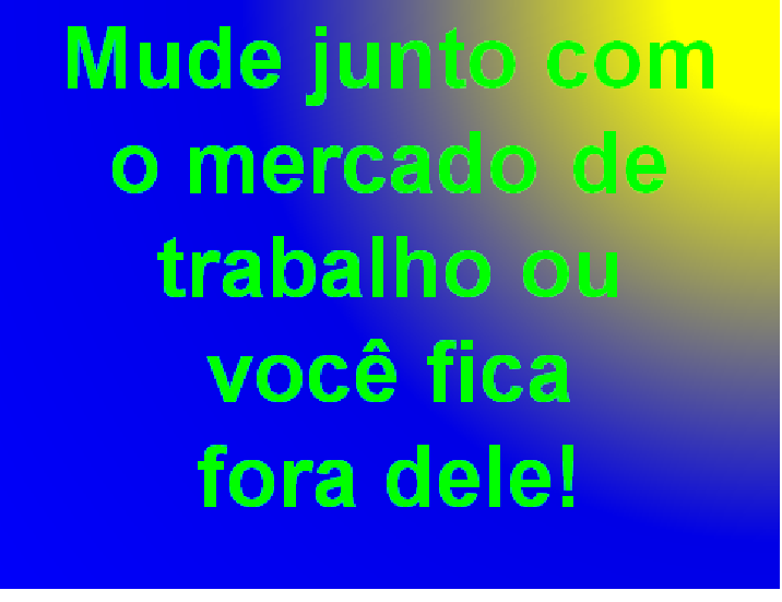 Mude junto com o mercado de trabalho! Mude junto com o mercado de trabalho!