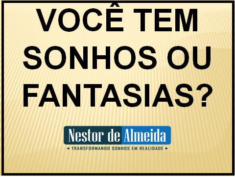 VOCÊ TEM SONHOS OU FANTASIAS?